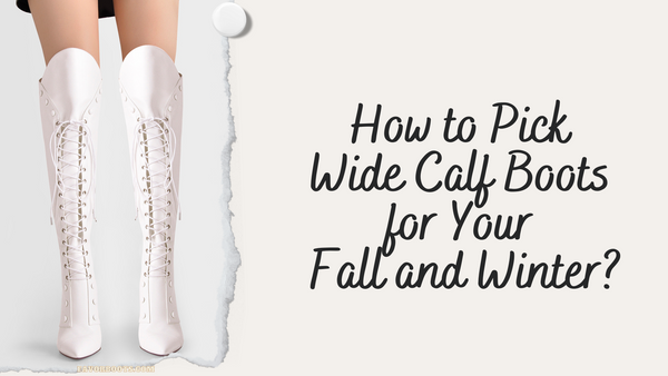 How to Pick Wide Calf Boots for Your Fall and Winter?